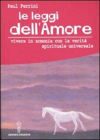 Le leggi dell'amore. Vivere in armonia con la verità spirituale universale - Paul Ferrini - copertina