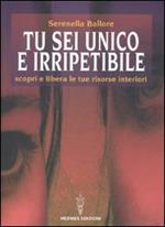 Tu sei unico e irripetibile. Scopri e libera le tue risorse interiori