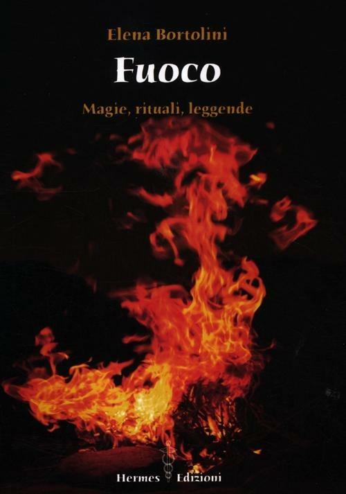 Fuoco. Magie, rituali, leggende - Elena Bortolini - copertina