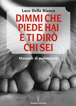 Dimmi che piede hai e ti dirò chi sei. Manuale di podomanzia