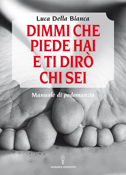 Dimmi che piede hai e ti dirò chi sei. Manuale di podomanzia