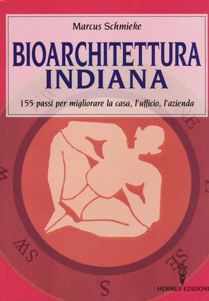 Bioarchitettura indiana. 155 passi per migliorare la casa, l’ufficio, l’azienda - Marcus Schmieke - copertina