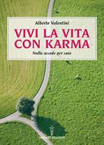 Vivi la vita con karma. Perché il destino lo crei da te