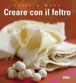 Fatto a mano. Creare con il feltro