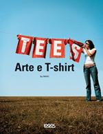 Tees. Arte e t-shirt. Ediz. illustrata