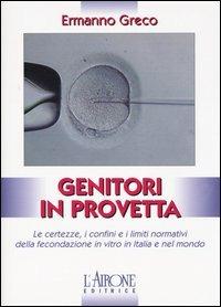 Genitori in provetta. Ricorrere alla fecondazione assistita con successo e sicurezza anche in epoca di pandemia - Ermanno Greco - copertina