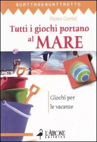 Tutti i giochi portano al mare. Giochi per le vacanze - Pietro Gorini - copertina