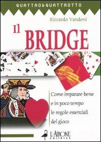 Il bridge. Vol. 1: Come imparare bene e in poco tempo le regole essenziali del gioco. - Riccardo Vandoni - copertina