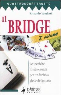 Il bridge. Vol. 2: Le tecniche fondamentali per un incisivo gioco della carta. - Riccardo Vandoni - copertina