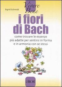 I fiori di Bach. Come trovare le essenze più adatte per sentirsi in forma e in armonia con se stessi - Sigrid Schmidt - copertina