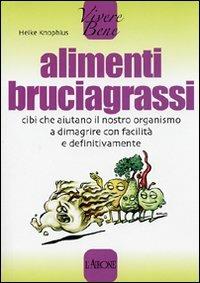 Alimenti bruciagrassi. Cibi che aiutano il nostro organismo a dimagrire con facilità e definitivamente - Heike Knophius - copertina