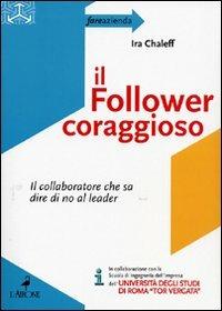 Il follower coraggioso. Il collaboratore che sa dire di no al leader - Ira Chaleff - copertina