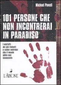 Centouno persone che non incontrerai in paradiso. I misfatti dei più violenti e sadici individui che il mondo abbia mai conosciuto - Michael Powell - copertina