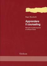 Apprendere il counseling. Manuale di autoformazione al colloquio d'aiuto