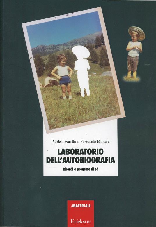 Laboratorio dell'autobiografia. Ricordi e progetto di sé - Patrizia Farello  - Ferruccio Bianchi - - Libro - Erickson - Materiali per l'educazione