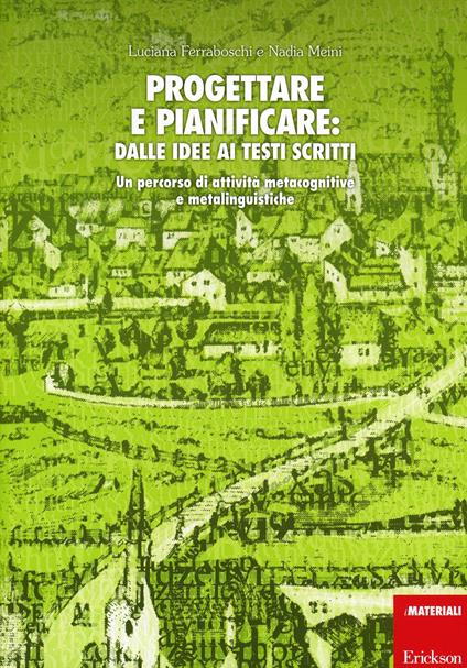 Progettare e pianificare: dalle idee ai testi scritti. Un percorso di attività metacognitive e metalinguistiche - Luciana Ferraboschi,Nadia Meini - copertina