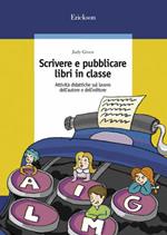 Scrivere e pubblicare libri in classe. Attività didattiche sul lavoro dell'autore e dell'editore