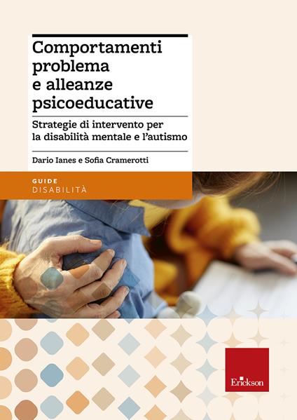 Comportamenti problema e alleanze psicoeducative. Strategie per la disabilità mentale e l'autismo - Dario Ianes,Sofia Cramerotti - copertina