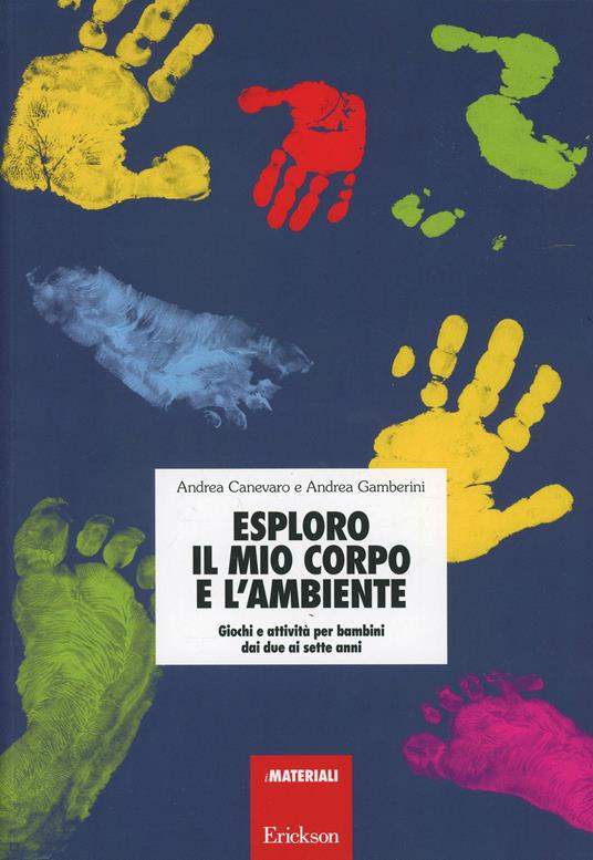 Esploro il mio corpo e l'ambiente. Giochi e attività per bambini dai due ai sette anni - Andrea Canevaro,Andrea Gamberini - copertina