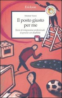 Il posto giusto per me. Storie di integrazione professionale di persone con disabilità - Michele Venni - copertina