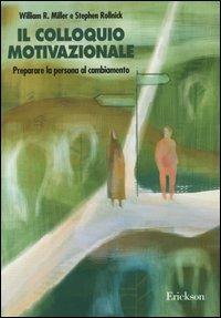 Il colloquio motivazionale. Preparare la persona al cambiamento - William R. Miller,Stephen Rollnick - copertina