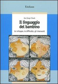 Il linguaggio del bambino. Lo sviluppo, le difficoltà, gli interventi - José J. Chade - copertina