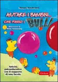 Aiutare i bambini... che fanno i bulli. Attività psicoeducative con il supporto di una favola - Margot Sunderland - copertina