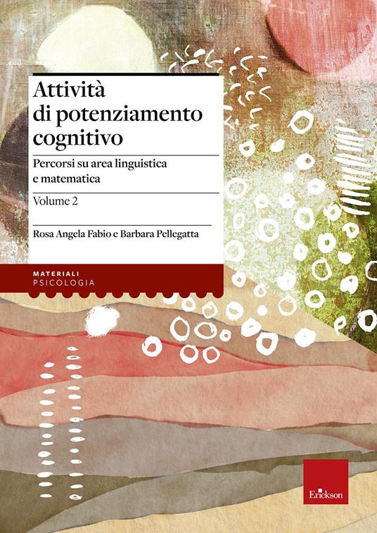 Attività di potenziamento cognitivo. Vol. 2: I contenuti. Percorsi su area linguistica e matematica. - Rosa Angela Fabio,Barbara Pellegatta - copertina