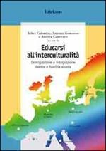 Educarsi all'interculturalità. Immigrazione e integrazione dentro e fuori la scuola