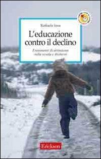 L' educazione contro il declino. Frammenti di ottimismo sulla scuola e dintorni - Raffaele Iosa - copertina