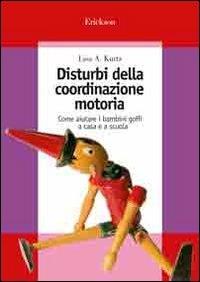 Disturbi della coordinazione motoria. Come aiutare i bambini goffi a casa e a scuola - Lisa A. Kurtz - copertina