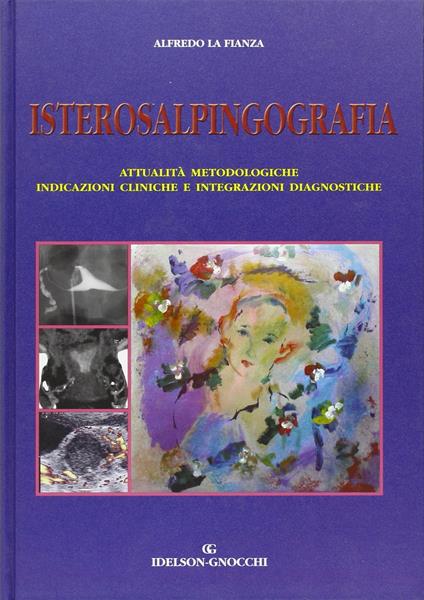 Isterosalpingografia. Attualità metodologiche, indicazioni cliniche e integrazioni diagnostiche - Alfredo La Fianza - copertina