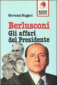 Berlusconi. Gli affari del presidente - Giovanni Ruggeri - copertina