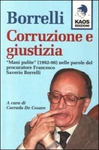 Borrelli. Corruzione e giustizia. «Mani pulite» (1992-98) nelle parole del procuratore Borrelli - Francesco Saverio Borrelli - copertina