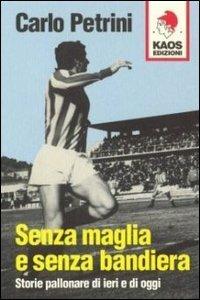 Senza maglia e senza bandiera. Storie pallonare di ieri e di oggi - Carlo Petrini - copertina