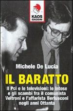 Il baratto. Il Pci e le televisioni: le intese e gli scambi fra il comunista Veltroni e l'affarista Berlusconi negli anni Ottanta