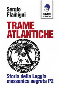 Trame atlantiche. Storia della loggia massonica segreta P2 - Sergio Flamigni - copertina