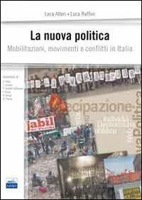 La nuova politica. Mobilitazioni, movimenti e conflitti in Italia - Luca Alteri,Luca Raffini - copertina