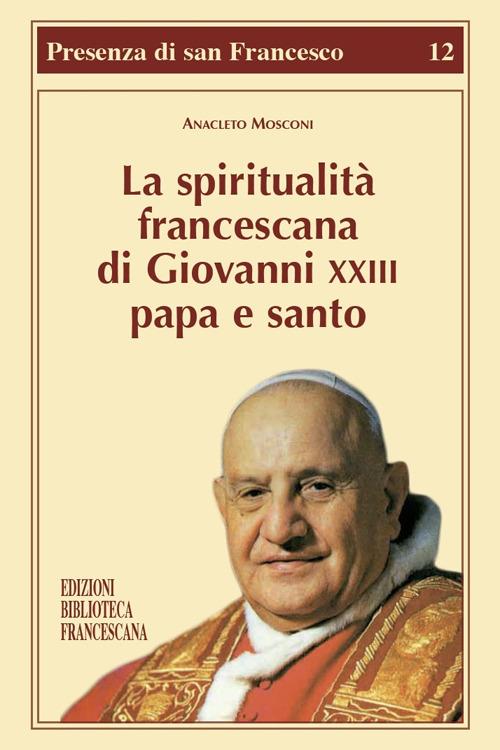 La spiritualità francescana di Giovanni XXIII papa e santo - Anacleto Mosconi - copertina