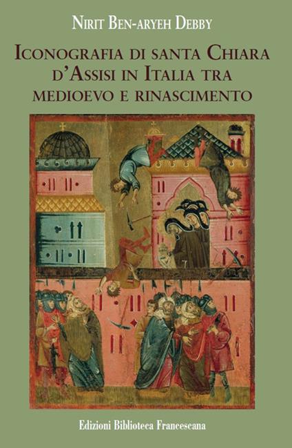 Iconografia di Santa Chiara d'Assisi in Italia tra Medioevo e Rinascimento - Nirit Ben-Aryeh Debby - copertina