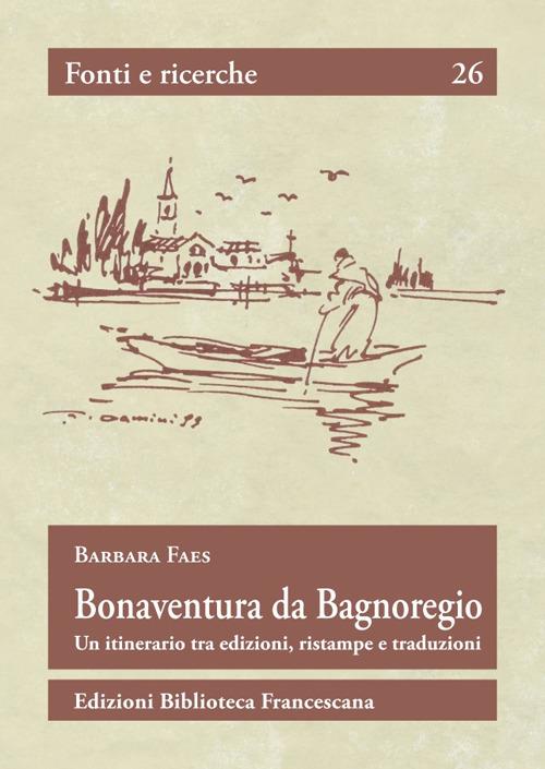 Bonaventura da Bagnoregio. Un itinerario tra edizioni, ristampe e traduzioni - Barbara Faes - copertina