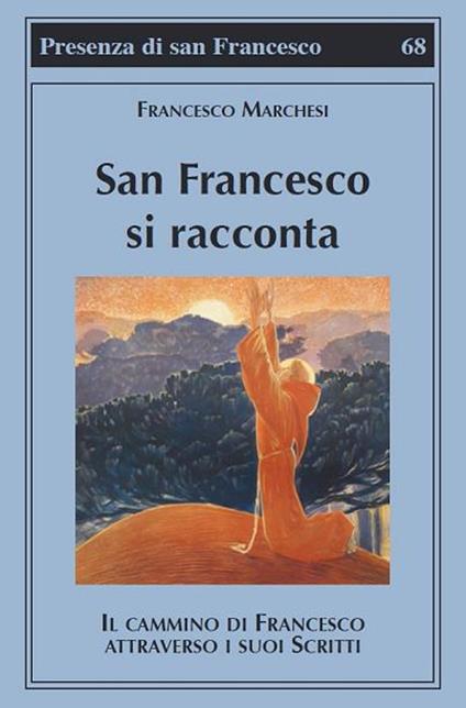 San Francesco si racconta. Il cammino di Francesco attraverso i suoi scritti - Francesco Marchesi - copertina