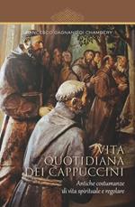 Vita quotidiana dei cappuccini. Antiche costumanze di vita spirituale e regolare