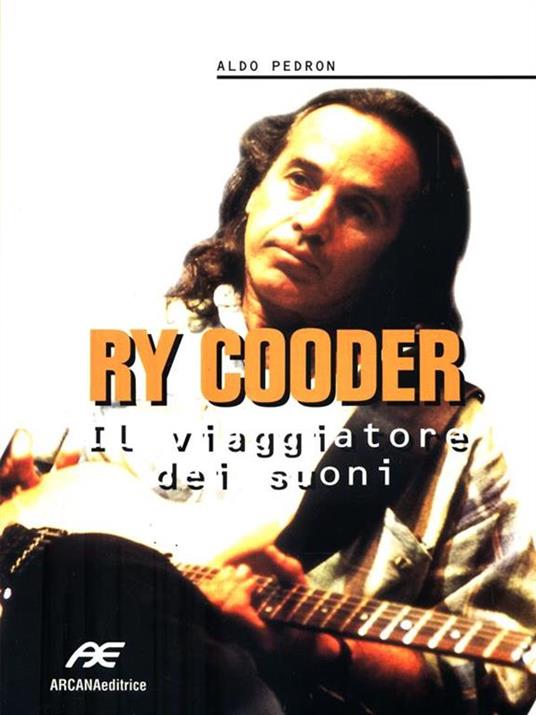 Ry Cooder. Il viaggiatore dei suoni - Aldo Pedron - 3