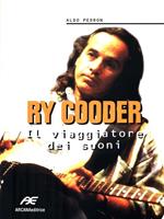 Ry Cooder. Il viaggiatore dei suoni