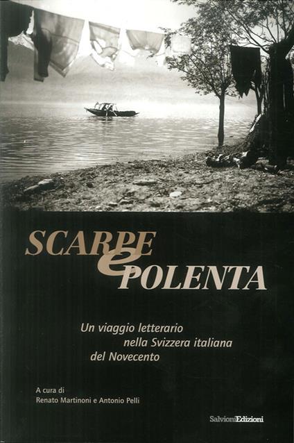 Scarpe e polenta. Un viaggio letterario nella Svizzera italiana del Novecento - Renato Martinoni,Antonio Pelli - copertina