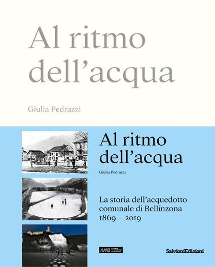 Al ritmo dell'acqua. La storia dell'acquedotto comunale di Bellinzona 1869-2019 - Giulia Pedrazzi - copertina