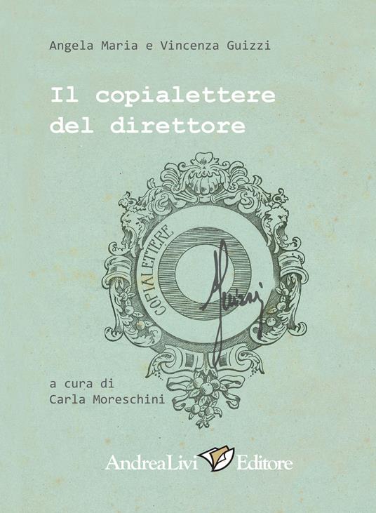 Il copialettere del direttore. Documenti redatti dal dott. Antonio Guizzi, direttore della F.I.M. di Porto S. Elpidio, sulla situazione e le necessità della Fabbrica - Angela Maria Guizzi,Vincenza Guizzi - copertina