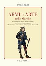 Armi e arte nelle Marche un viaggio per musei, chiese e castelli, nel territorio marchigiano, alla ricerca di armi antiche, alla scoperta di cose belle