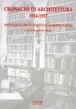 Cronache di architettura (1914-1957). Antologia degli scritti di Roberto Papini